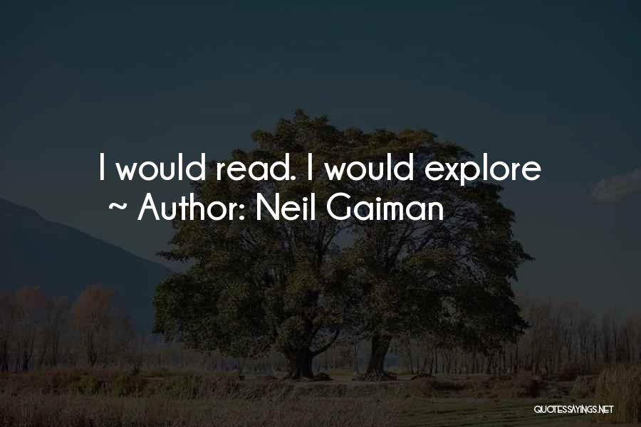 Neil Gaiman Quotes: I Would Read. I Would Explore