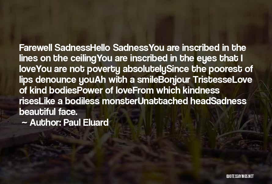 Paul Eluard Quotes: Farewell Sadnesshello Sadnessyou Are Inscribed In The Lines On The Ceilingyou Are Inscribed In The Eyes That I Loveyou Are