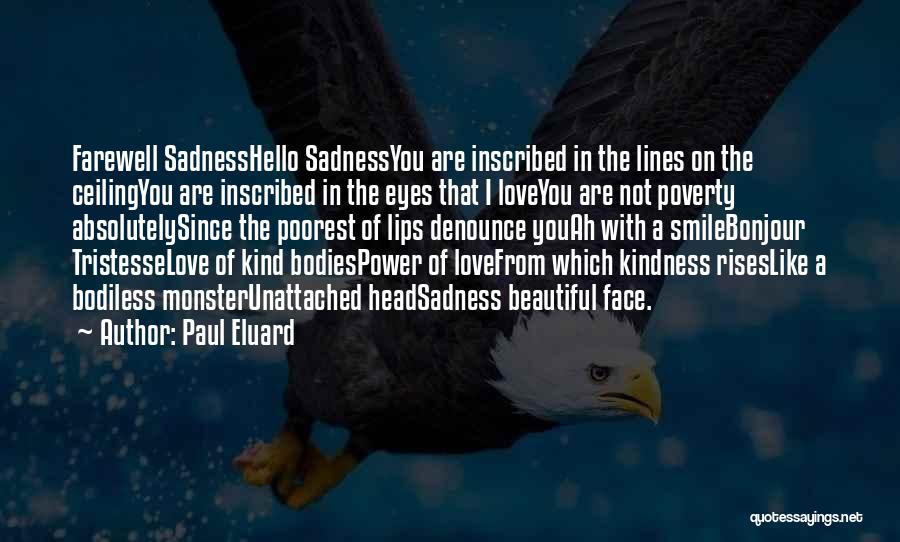 Paul Eluard Quotes: Farewell Sadnesshello Sadnessyou Are Inscribed In The Lines On The Ceilingyou Are Inscribed In The Eyes That I Loveyou Are