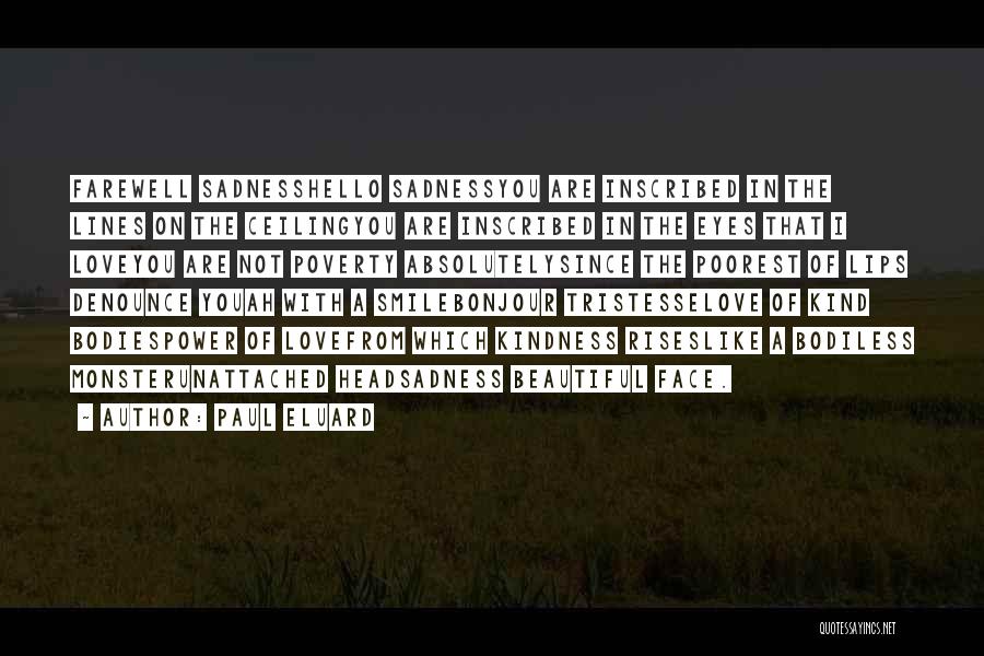 Paul Eluard Quotes: Farewell Sadnesshello Sadnessyou Are Inscribed In The Lines On The Ceilingyou Are Inscribed In The Eyes That I Loveyou Are