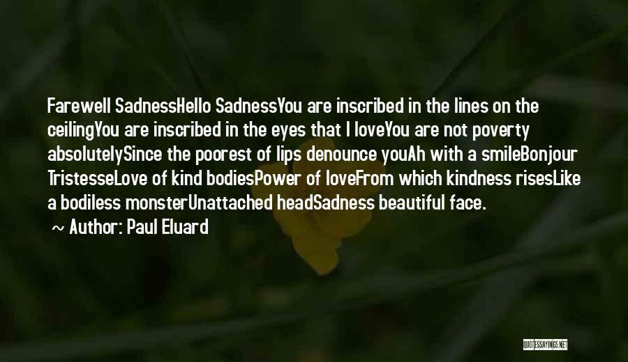 Paul Eluard Quotes: Farewell Sadnesshello Sadnessyou Are Inscribed In The Lines On The Ceilingyou Are Inscribed In The Eyes That I Loveyou Are