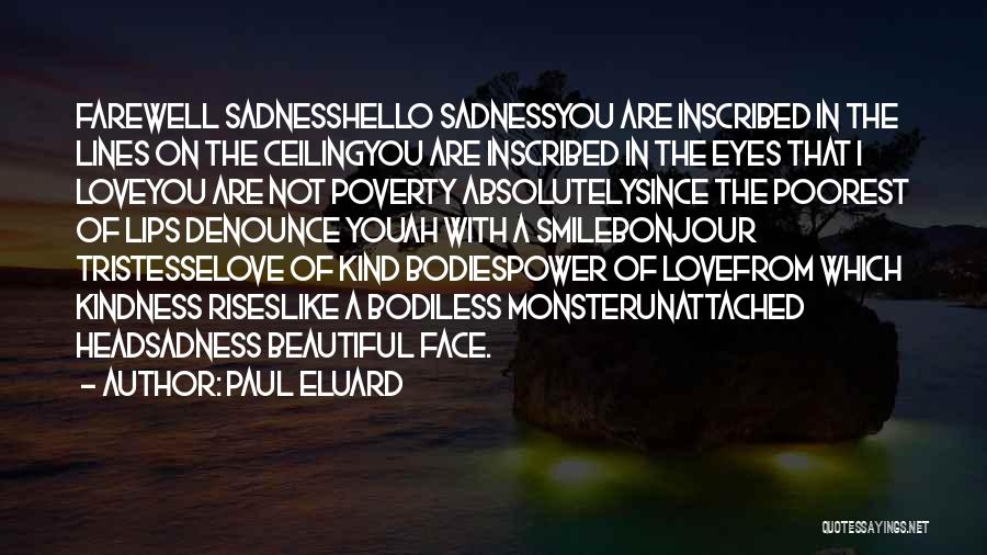 Paul Eluard Quotes: Farewell Sadnesshello Sadnessyou Are Inscribed In The Lines On The Ceilingyou Are Inscribed In The Eyes That I Loveyou Are