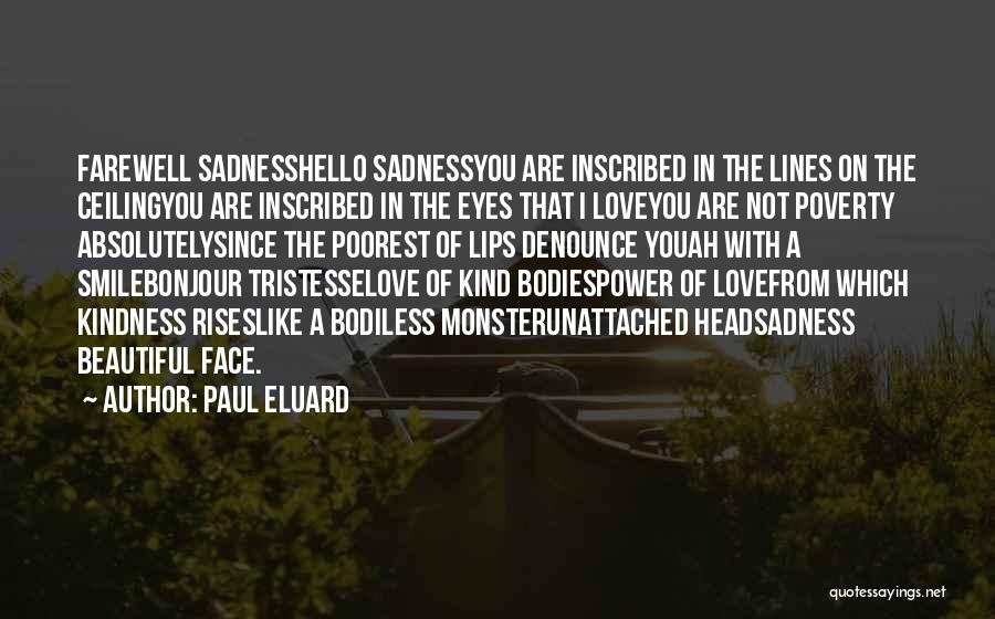 Paul Eluard Quotes: Farewell Sadnesshello Sadnessyou Are Inscribed In The Lines On The Ceilingyou Are Inscribed In The Eyes That I Loveyou Are