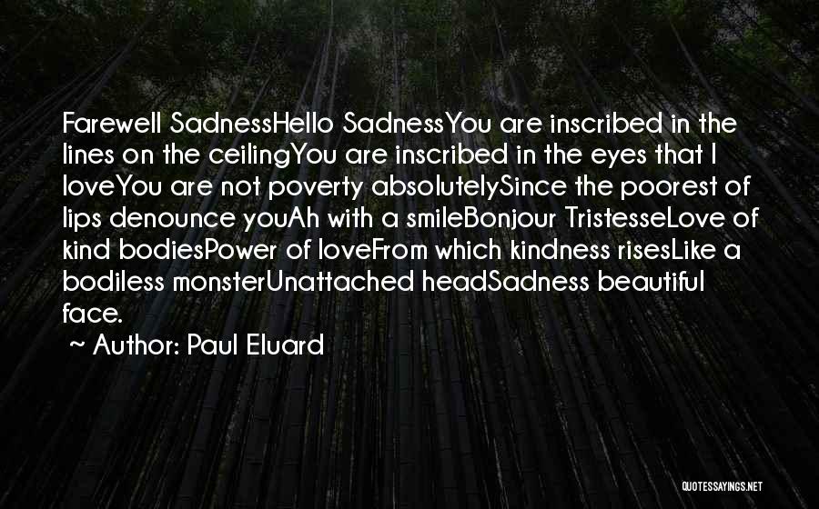 Paul Eluard Quotes: Farewell Sadnesshello Sadnessyou Are Inscribed In The Lines On The Ceilingyou Are Inscribed In The Eyes That I Loveyou Are