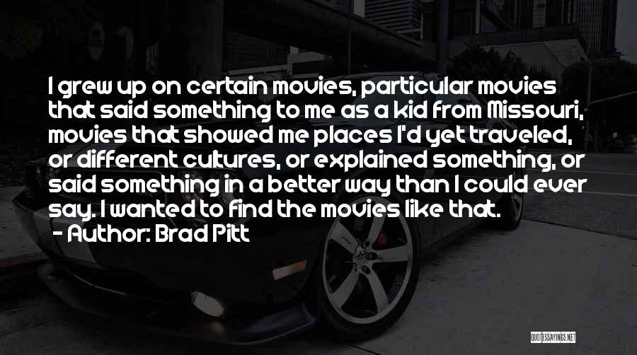 Brad Pitt Quotes: I Grew Up On Certain Movies, Particular Movies That Said Something To Me As A Kid From Missouri, Movies That