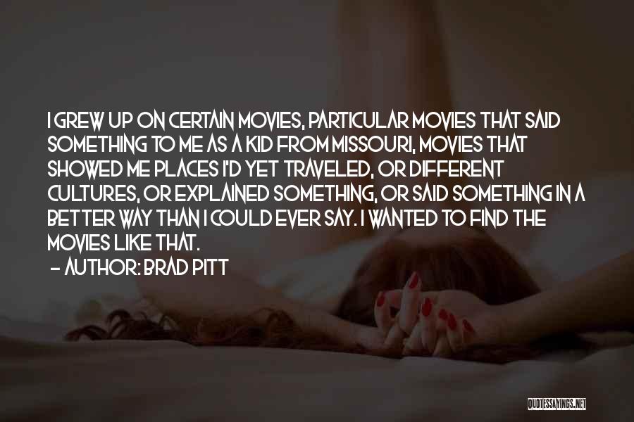 Brad Pitt Quotes: I Grew Up On Certain Movies, Particular Movies That Said Something To Me As A Kid From Missouri, Movies That