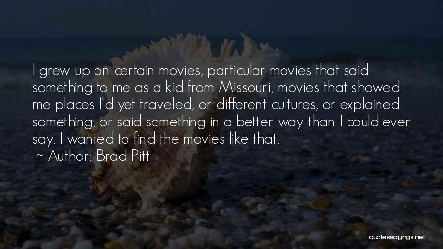 Brad Pitt Quotes: I Grew Up On Certain Movies, Particular Movies That Said Something To Me As A Kid From Missouri, Movies That