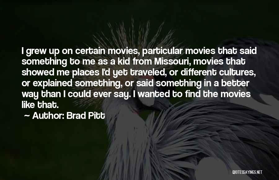 Brad Pitt Quotes: I Grew Up On Certain Movies, Particular Movies That Said Something To Me As A Kid From Missouri, Movies That