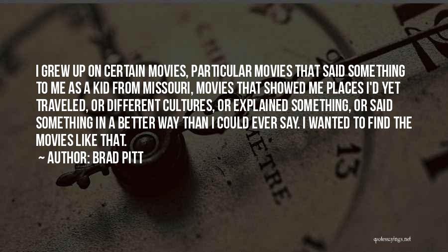 Brad Pitt Quotes: I Grew Up On Certain Movies, Particular Movies That Said Something To Me As A Kid From Missouri, Movies That