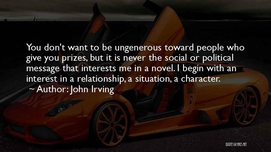 John Irving Quotes: You Don't Want To Be Ungenerous Toward People Who Give You Prizes, But It Is Never The Social Or Political