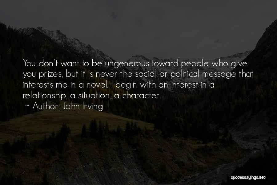 John Irving Quotes: You Don't Want To Be Ungenerous Toward People Who Give You Prizes, But It Is Never The Social Or Political