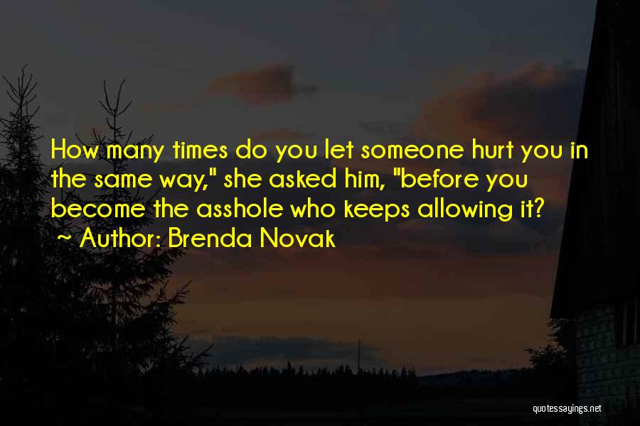 Brenda Novak Quotes: How Many Times Do You Let Someone Hurt You In The Same Way, She Asked Him, Before You Become The