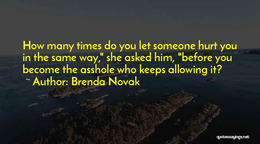 Brenda Novak Quotes: How Many Times Do You Let Someone Hurt You In The Same Way, She Asked Him, Before You Become The