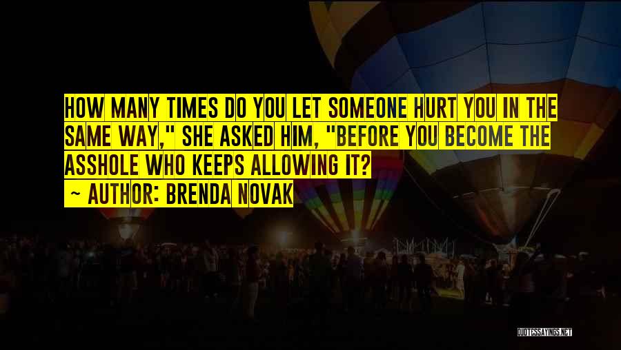 Brenda Novak Quotes: How Many Times Do You Let Someone Hurt You In The Same Way, She Asked Him, Before You Become The