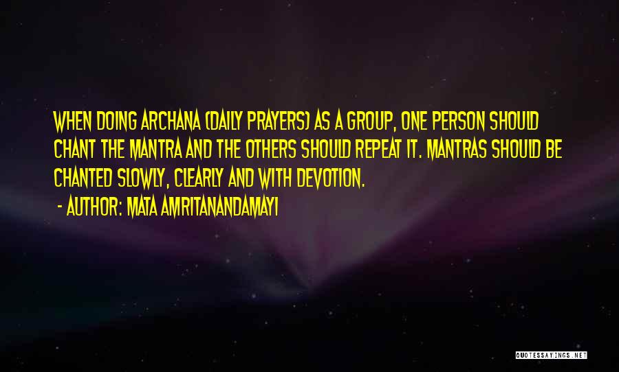 Mata Amritanandamayi Quotes: When Doing Archana (daily Prayers) As A Group, One Person Should Chant The Mantra And The Others Should Repeat It.