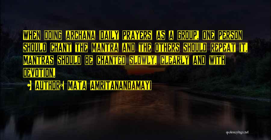 Mata Amritanandamayi Quotes: When Doing Archana (daily Prayers) As A Group, One Person Should Chant The Mantra And The Others Should Repeat It.