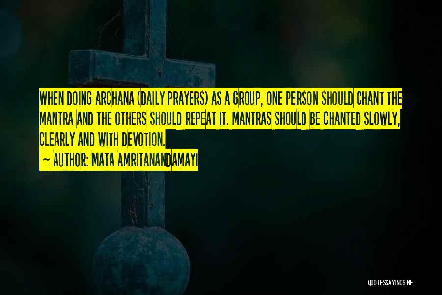 Mata Amritanandamayi Quotes: When Doing Archana (daily Prayers) As A Group, One Person Should Chant The Mantra And The Others Should Repeat It.