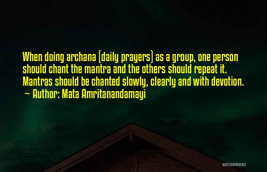 Mata Amritanandamayi Quotes: When Doing Archana (daily Prayers) As A Group, One Person Should Chant The Mantra And The Others Should Repeat It.