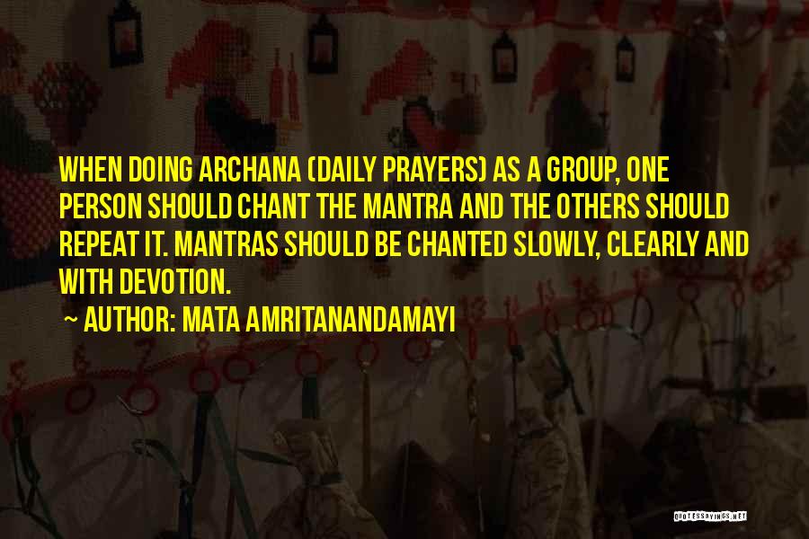 Mata Amritanandamayi Quotes: When Doing Archana (daily Prayers) As A Group, One Person Should Chant The Mantra And The Others Should Repeat It.
