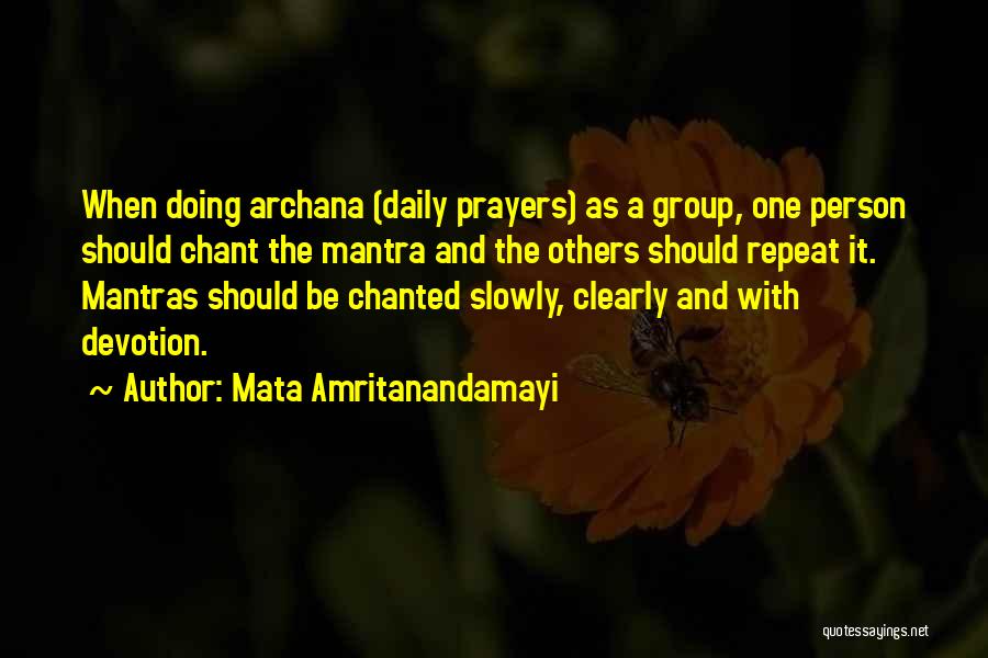 Mata Amritanandamayi Quotes: When Doing Archana (daily Prayers) As A Group, One Person Should Chant The Mantra And The Others Should Repeat It.