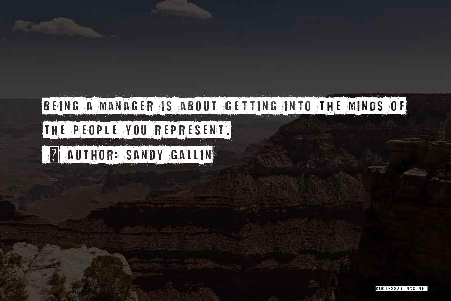 Sandy Gallin Quotes: Being A Manager Is About Getting Into The Minds Of The People You Represent.