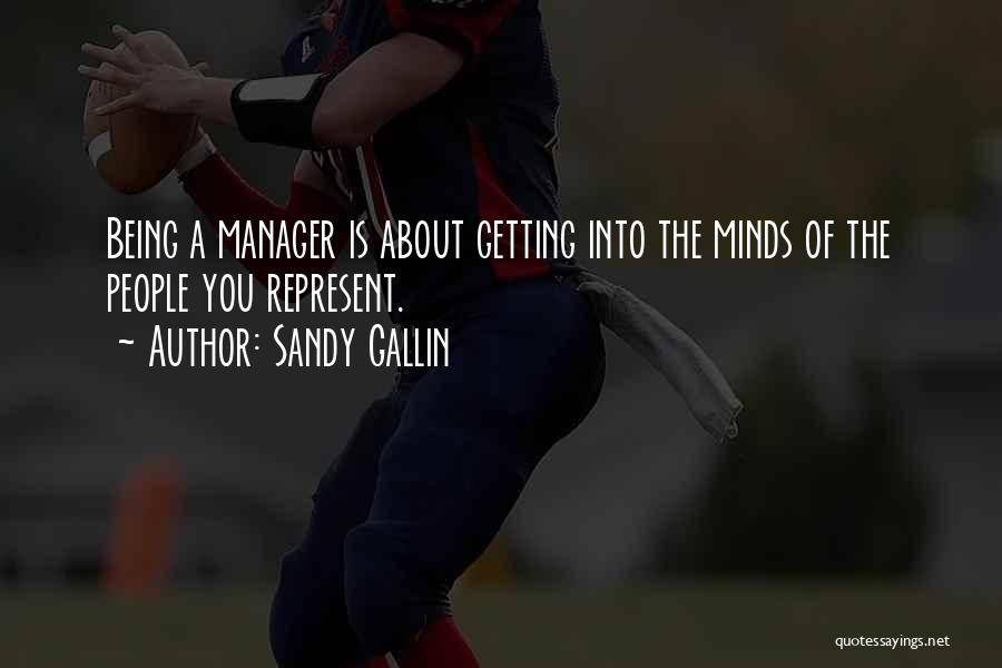 Sandy Gallin Quotes: Being A Manager Is About Getting Into The Minds Of The People You Represent.