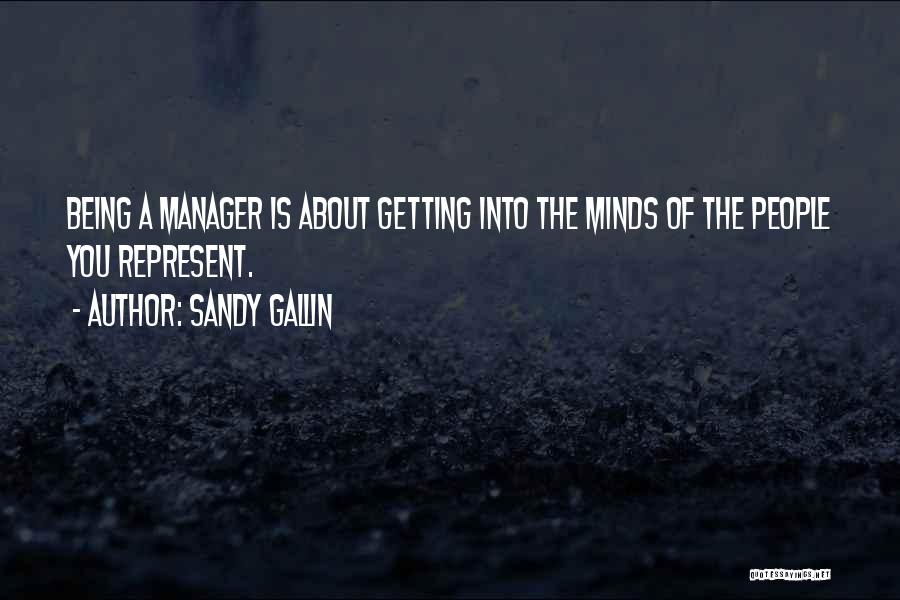 Sandy Gallin Quotes: Being A Manager Is About Getting Into The Minds Of The People You Represent.