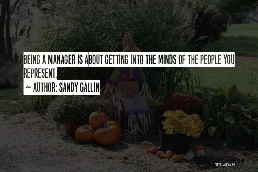 Sandy Gallin Quotes: Being A Manager Is About Getting Into The Minds Of The People You Represent.