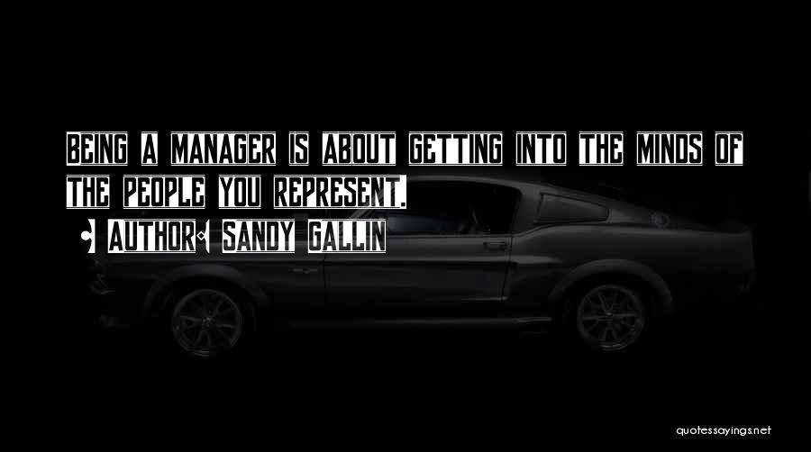 Sandy Gallin Quotes: Being A Manager Is About Getting Into The Minds Of The People You Represent.