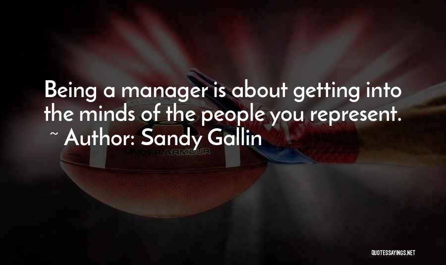 Sandy Gallin Quotes: Being A Manager Is About Getting Into The Minds Of The People You Represent.