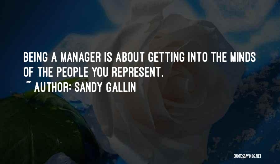 Sandy Gallin Quotes: Being A Manager Is About Getting Into The Minds Of The People You Represent.
