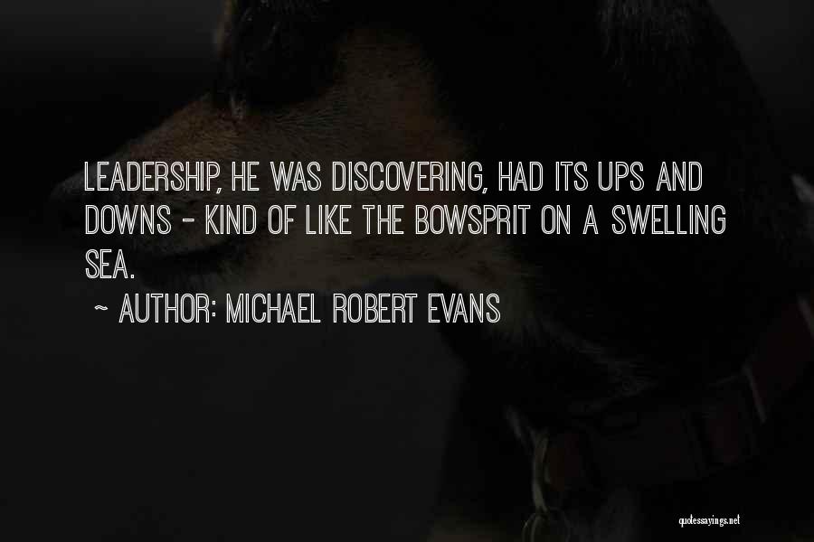 Michael Robert Evans Quotes: Leadership, He Was Discovering, Had Its Ups And Downs - Kind Of Like The Bowsprit On A Swelling Sea.