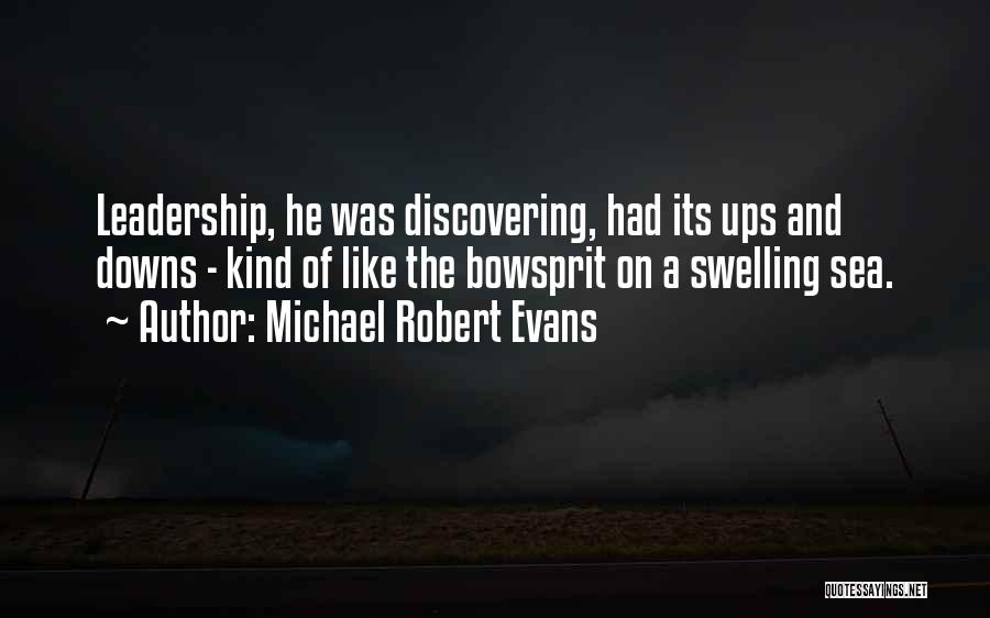 Michael Robert Evans Quotes: Leadership, He Was Discovering, Had Its Ups And Downs - Kind Of Like The Bowsprit On A Swelling Sea.