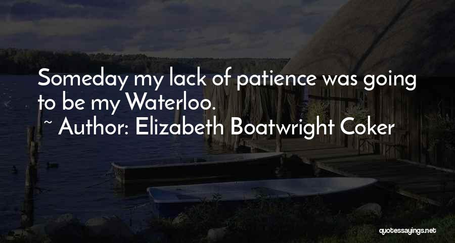 Elizabeth Boatwright Coker Quotes: Someday My Lack Of Patience Was Going To Be My Waterloo.
