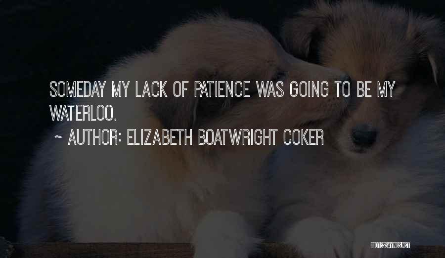Elizabeth Boatwright Coker Quotes: Someday My Lack Of Patience Was Going To Be My Waterloo.