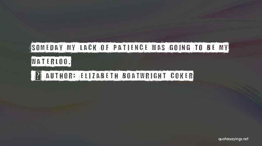 Elizabeth Boatwright Coker Quotes: Someday My Lack Of Patience Was Going To Be My Waterloo.