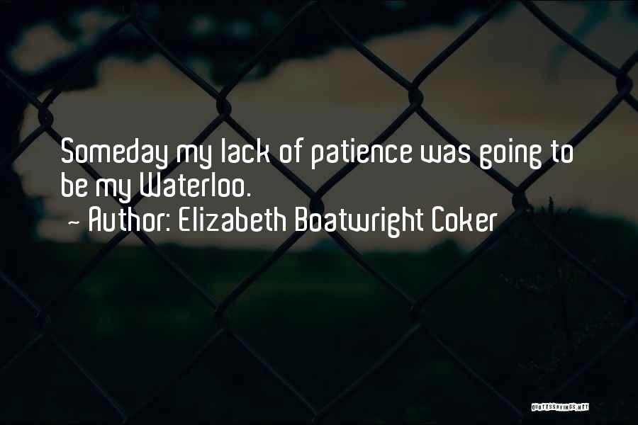 Elizabeth Boatwright Coker Quotes: Someday My Lack Of Patience Was Going To Be My Waterloo.