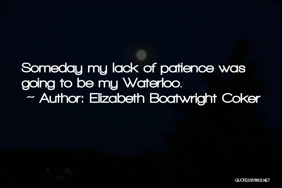 Elizabeth Boatwright Coker Quotes: Someday My Lack Of Patience Was Going To Be My Waterloo.
