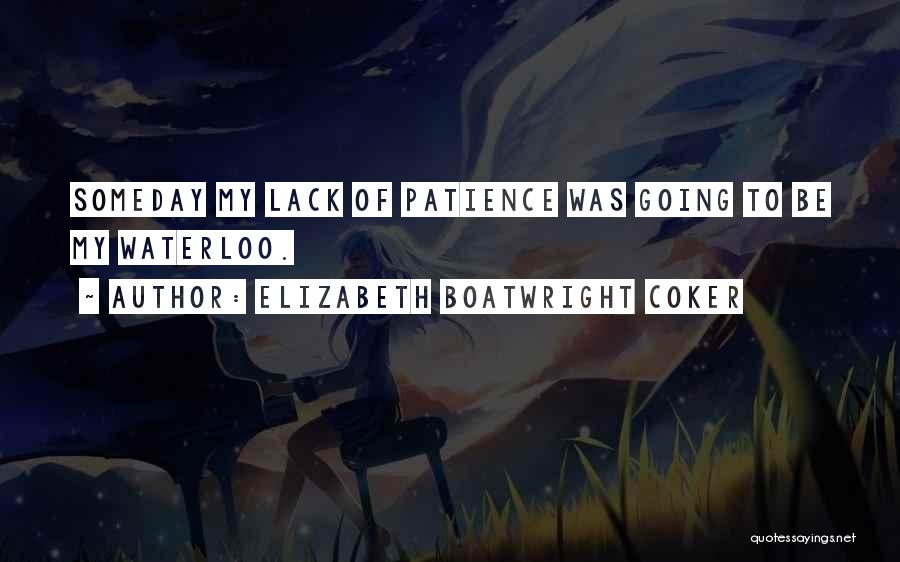 Elizabeth Boatwright Coker Quotes: Someday My Lack Of Patience Was Going To Be My Waterloo.
