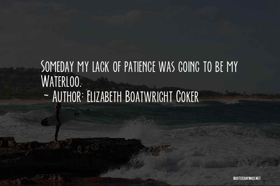 Elizabeth Boatwright Coker Quotes: Someday My Lack Of Patience Was Going To Be My Waterloo.