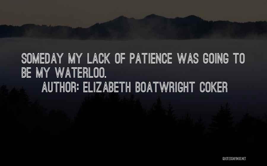 Elizabeth Boatwright Coker Quotes: Someday My Lack Of Patience Was Going To Be My Waterloo.
