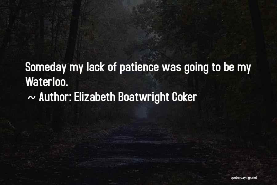 Elizabeth Boatwright Coker Quotes: Someday My Lack Of Patience Was Going To Be My Waterloo.