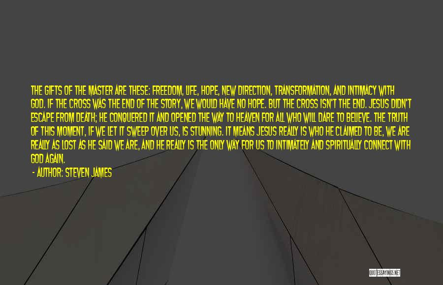 Steven James Quotes: The Gifts Of The Master Are These: Freedom, Life, Hope, New Direction, Transformation, And Intimacy With God. If The Cross