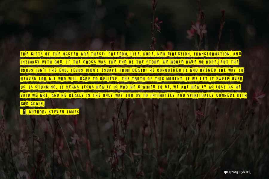 Steven James Quotes: The Gifts Of The Master Are These: Freedom, Life, Hope, New Direction, Transformation, And Intimacy With God. If The Cross