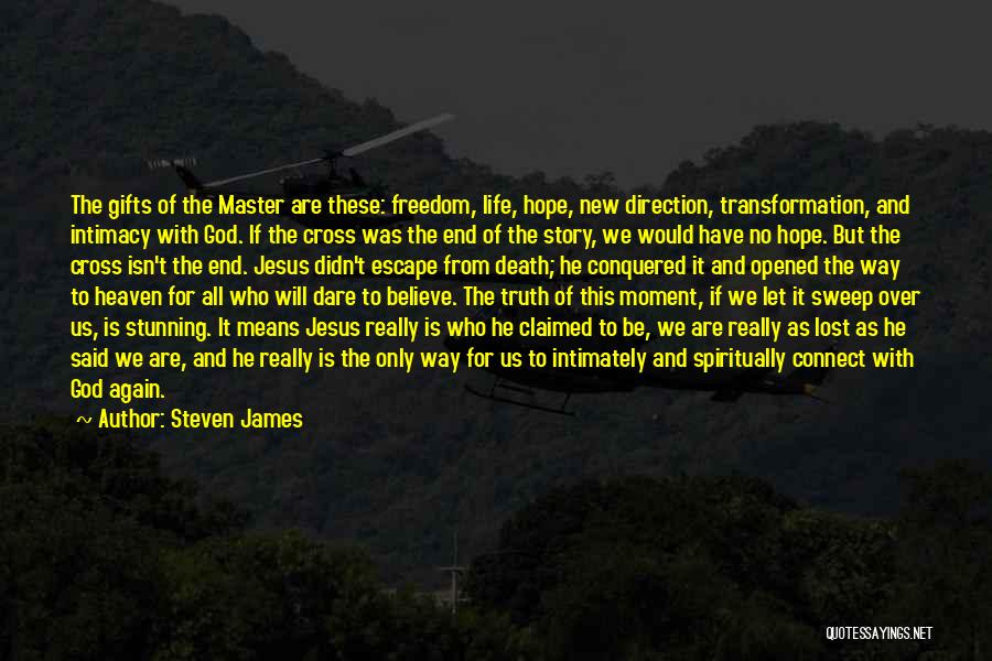 Steven James Quotes: The Gifts Of The Master Are These: Freedom, Life, Hope, New Direction, Transformation, And Intimacy With God. If The Cross