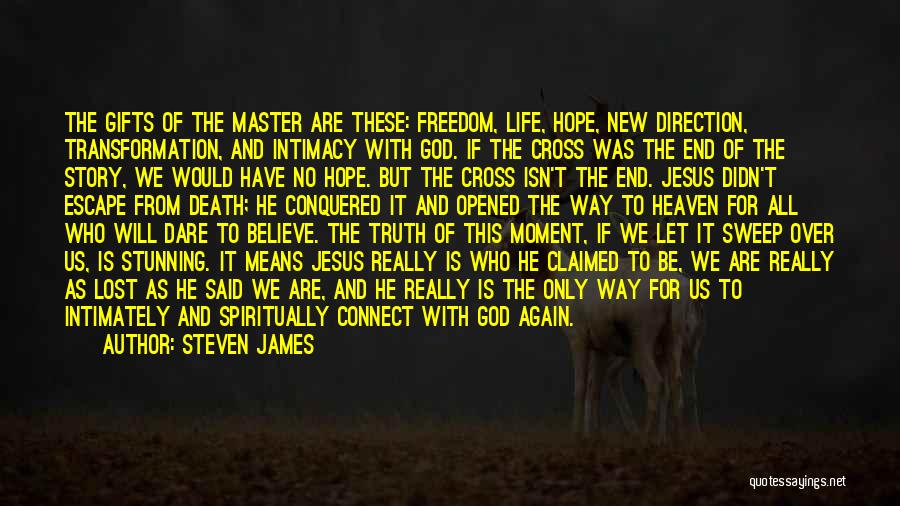 Steven James Quotes: The Gifts Of The Master Are These: Freedom, Life, Hope, New Direction, Transformation, And Intimacy With God. If The Cross