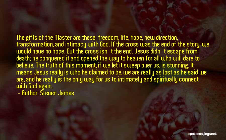 Steven James Quotes: The Gifts Of The Master Are These: Freedom, Life, Hope, New Direction, Transformation, And Intimacy With God. If The Cross