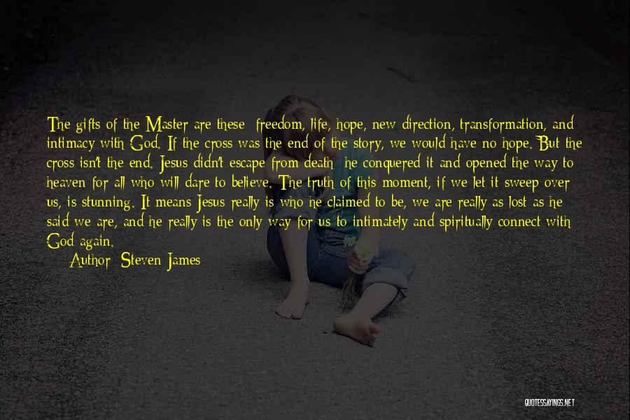 Steven James Quotes: The Gifts Of The Master Are These: Freedom, Life, Hope, New Direction, Transformation, And Intimacy With God. If The Cross