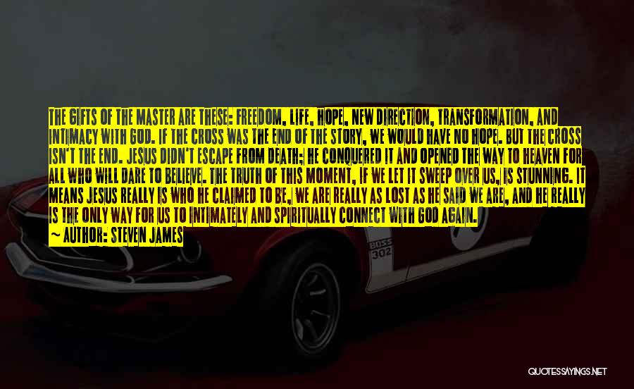 Steven James Quotes: The Gifts Of The Master Are These: Freedom, Life, Hope, New Direction, Transformation, And Intimacy With God. If The Cross