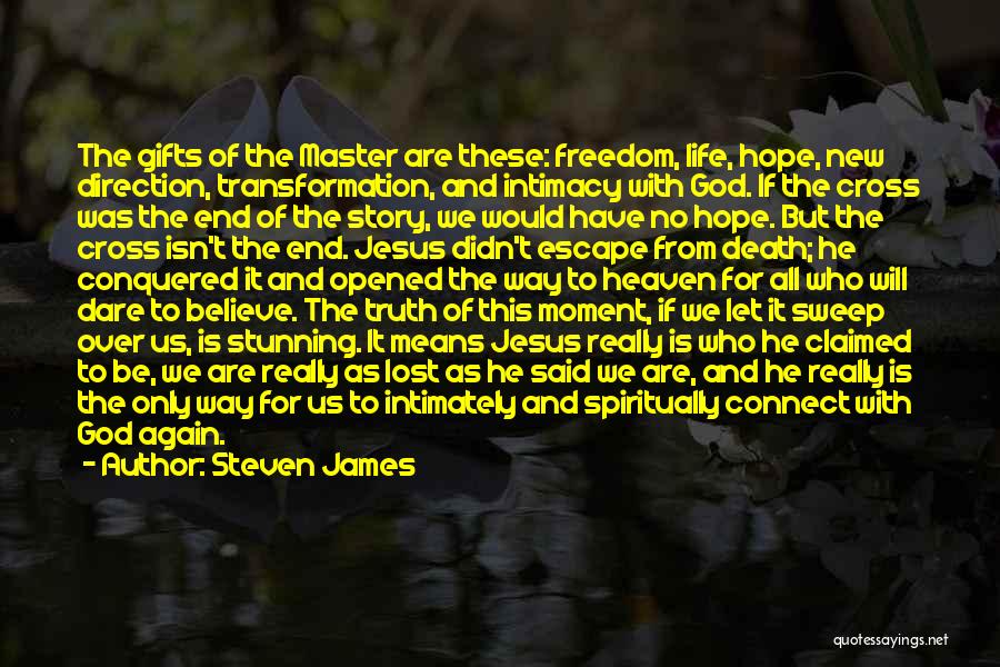 Steven James Quotes: The Gifts Of The Master Are These: Freedom, Life, Hope, New Direction, Transformation, And Intimacy With God. If The Cross